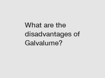 What are the disadvantages of Galvalume?