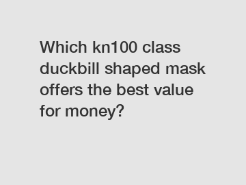 Which kn100 class duckbill shaped mask offers the best value for money?