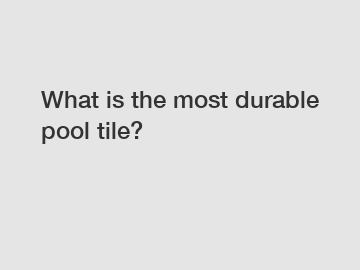 What is the most durable pool tile?