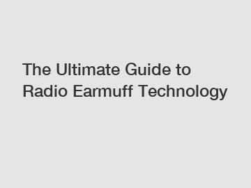 The Ultimate Guide to Radio Earmuff Technology