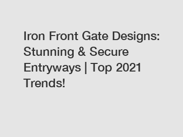 Iron Front Gate Designs: Stunning & Secure Entryways | Top 2021 Trends!