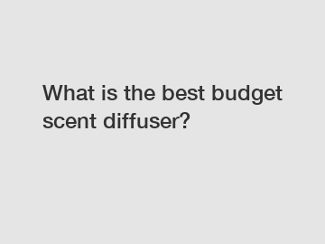 What is the best budget scent diffuser?