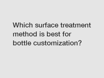 Which surface treatment method is best for bottle customization?