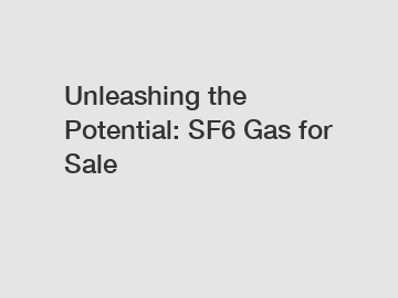 Unleashing the Potential: SF6 Gas for Sale