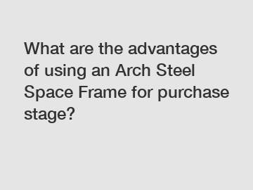 What are the advantages of using an Arch Steel Space Frame for purchase stage?