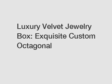 Luxury Velvet Jewelry Box: Exquisite Custom Octagonal