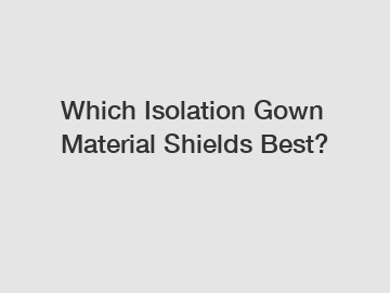 Which Isolation Gown Material Shields Best?