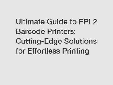 Ultimate Guide to EPL2 Barcode Printers: Cutting-Edge Solutions for Effortless Printing
