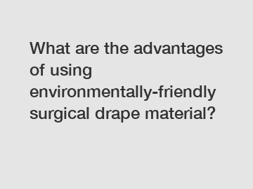 What are the advantages of using environmentally-friendly surgical drape material?