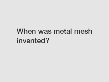 When was metal mesh invented?