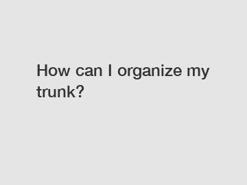 How can I organize my trunk?