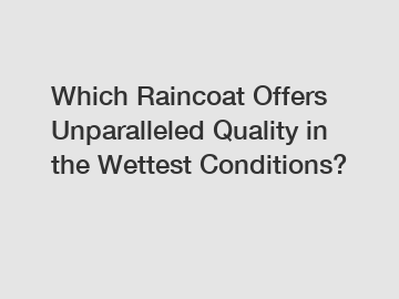 Which Raincoat Offers Unparalleled Quality in the Wettest Conditions?