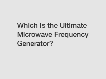 Which Is the Ultimate Microwave Frequency Generator?