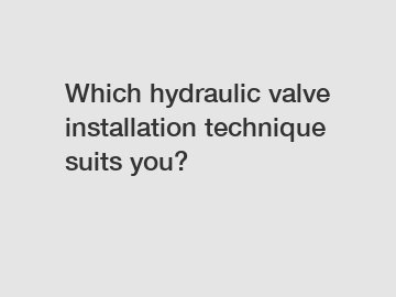 Which hydraulic valve installation technique suits you?