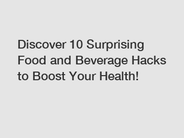 Discover 10 Surprising Food and Beverage Hacks to Boost Your Health!