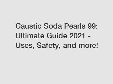 Caustic Soda Pearls 99: Ultimate Guide 2021 - Uses, Safety, and more!