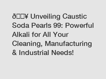???? Unveiling Caustic Soda Pearls 99: Powerful Alkali for All Your Cleaning, Manufacturing & Industrial Needs!