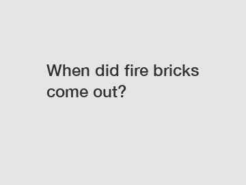 When did fire bricks come out?