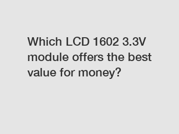 Which LCD 1602 3.3V module offers the best value for money?