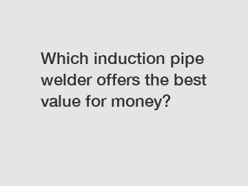 Which induction pipe welder offers the best value for money?