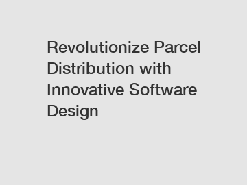Revolutionize Parcel Distribution with Innovative Software Design