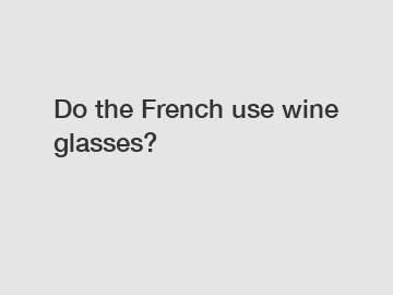 Do the French use wine glasses?