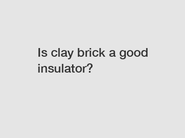 Is clay brick a good insulator?