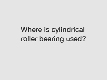 Where is cylindrical roller bearing used?