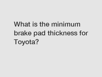 What is the minimum brake pad thickness for Toyota?