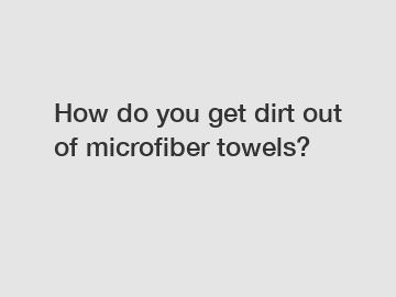 How do you get dirt out of microfiber towels?