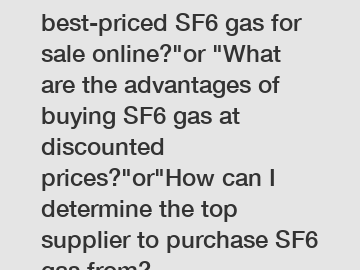 Where can I find the best-priced SF6 gas for sale online?