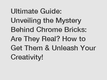 Ultimate Guide: Unveiling the Mystery Behind Chrome Bricks: Are They Real? How to Get Them & Unleash Your Creativity!