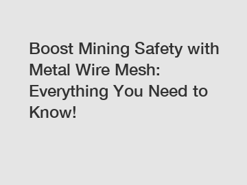 Boost Mining Safety with Metal Wire Mesh: Everything You Need to Know!