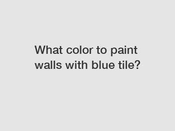 What color to paint walls with blue tile?