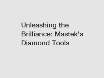 Unleashing the Brilliance: Mastek's Diamond Tools