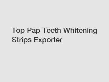 Top Pap Teeth Whitening Strips Exporter