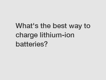 What's the best way to charge lithium-ion batteries?