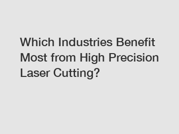 Which Industries Benefit Most from High Precision Laser Cutting?