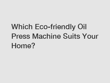 Which Eco-friendly Oil Press Machine Suits Your Home?