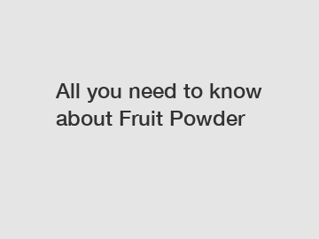 All you need to know about Fruit Powder