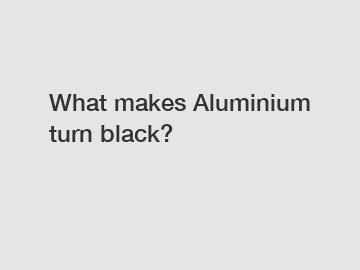 What makes Aluminium turn black?