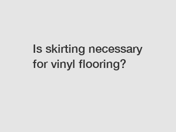 Is skirting necessary for vinyl flooring?