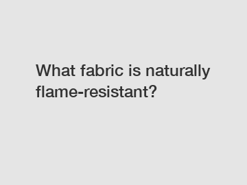 What fabric is naturally flame-resistant?