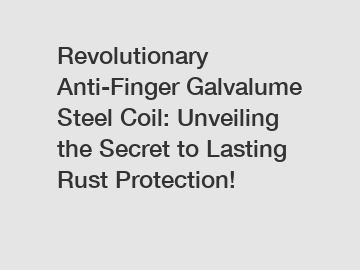 Revolutionary Anti-Finger Galvalume Steel Coil: Unveiling the Secret to Lasting Rust Protection!