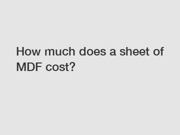 How much does a sheet of MDF cost?