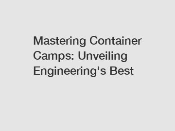 Mastering Container Camps: Unveiling Engineering's Best