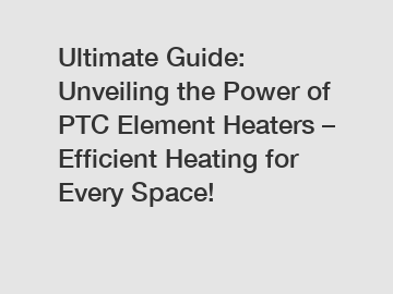 Ultimate Guide: Unveiling the Power of PTC Element Heaters – Efficient Heating for Every Space!