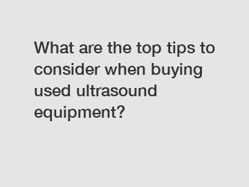 What are the top tips to consider when buying used ultrasound equipment?