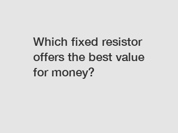 Which fixed resistor offers the best value for money?