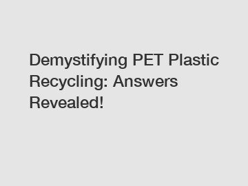 Demystifying PET Plastic Recycling: Answers Revealed!